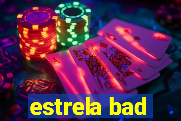 estrela bad